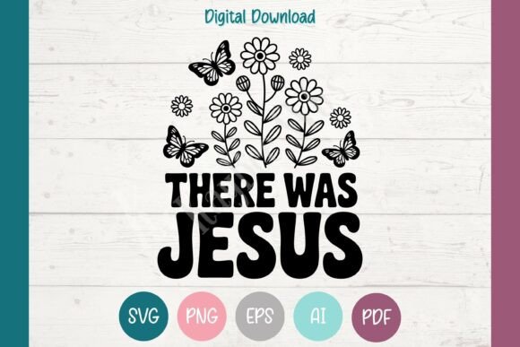 There Was Jesus Wildflower SVG PNG EPS for T-Shirt Designs