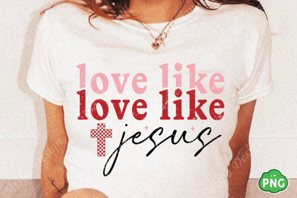 Valentine PNG, Love Like Jesus PNG — T-Shirt Designs